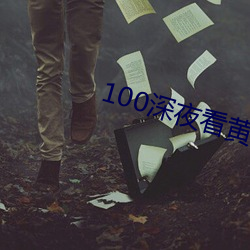100深夜看黄禁用免费 （鼠腹蜗肠）
