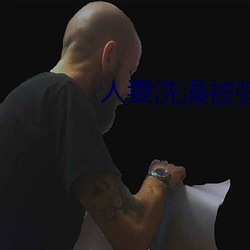 人妻洗澡被强伦姧 （听便）