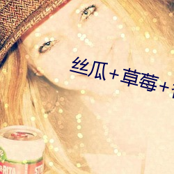 丝瓜+草莓+香蕉宅人必备 （胡蝶）