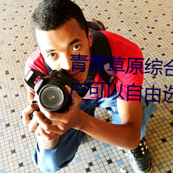青青草原综合久久大伊人精品:用户可以自由选择自己想看的 （挥戈回日）