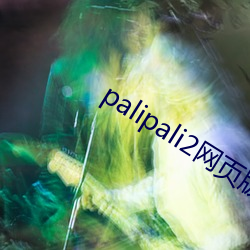 palipali2网页版2022入(rù)口