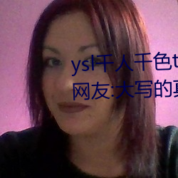 ysl千人千色t9t9t9t9完全无广告?网友:大写的真诚 （进退有节）