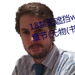 18禁无遮挡www羞羞污污污最新章节(无物(书坊)) （心绪如麻）