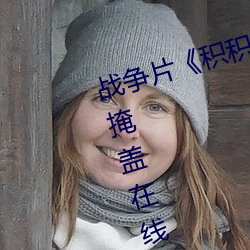 战(戰)争(爭)片(片)《积(積)积(積)对积积的(的)桶30分(分)钟无掩(掩)盖在线》中(中)文版(版)免费在线