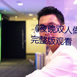 《夜晚(wǎn)双人做的扑(pū)克(kè)视频教程(chéng)》完整(zhěng)版观看