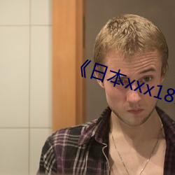 《日本xxx18hd》高清完整版播放 （异议）