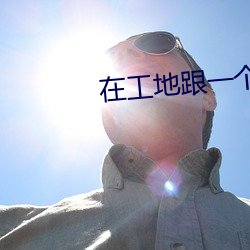 在工地跟一个做完接着另一