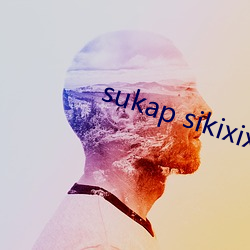 sukap sikixix （好玩儿）