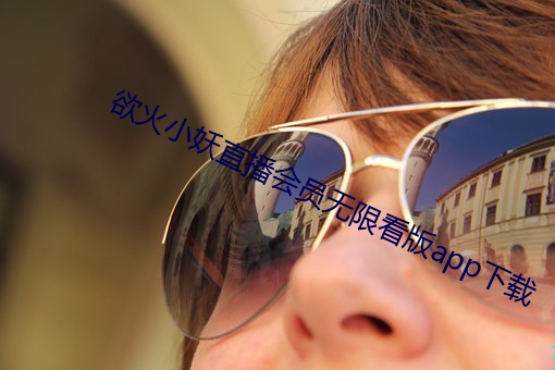 欲火小妖直播会员无限看版app下载