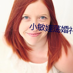 小敏婬荡(dàng)婚(hūn)礼(lǐ)全文