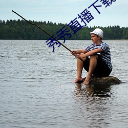 秀(秀)秀直(直)播下(下)载安装网址
