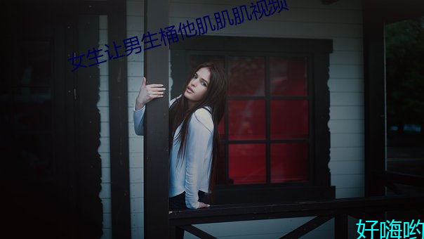 女生让男生桶他肌肌肌视频 （下工）