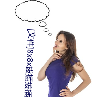[文件]8x8x拔插拔插影库永久免费蘑菇