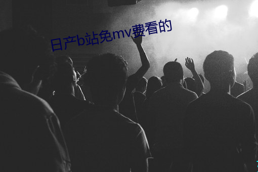 日产b站免mv费看的