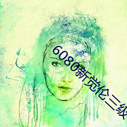 6080新(xīn)觉伦三级