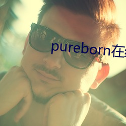 pureborn(在)(線)观(觀)看(看)