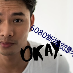 6080新视(shì)觉影院官网