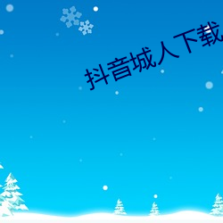 抖音城人下(xià)载