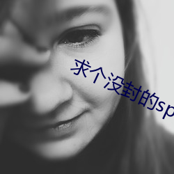 求个(gè)没(méi)封的(de)sp网站
