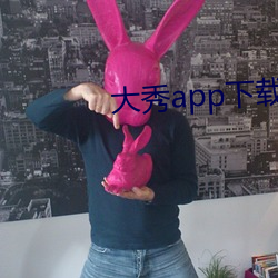 大秀app下载(載)ios
