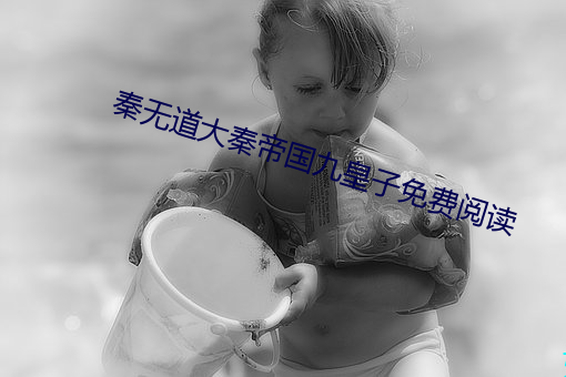 秦無道大秦帝國九皇子免費閱讀