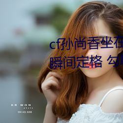 cf孙尚香坐在钢筋⊥正能量照片瞬间定格 勾勒时下女(nǚ)性风采!