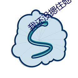 我(wǒ)还没摁住她