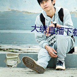 大绣直播下载