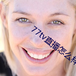 77tv直播怎么样 （齐奏）