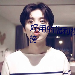 好(好)用的福利视频导航大(大)全(全)app排(排)行榜
