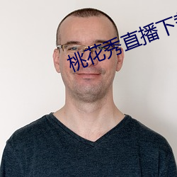 桃花秀(xiù)直(zhí)播下(xià)载(zài)