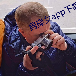 男(男)操女app下(下)载