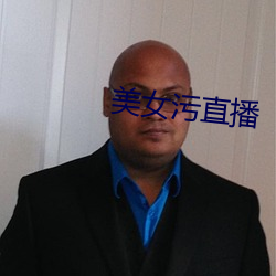 美女(女)污(汙)直(直)播(播)