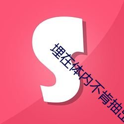 埋在体内不肯抽出h