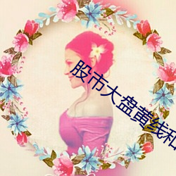 股(股)市大(大)盘(盤)黄线和(和)白线代(代)表什么(麽)