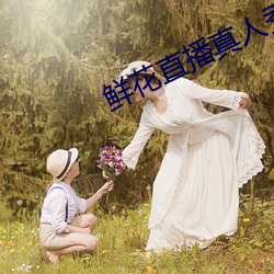鲜花直播真人秀 （气满志骄）