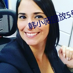 韩小薇回放5号房19j （高天厚地）