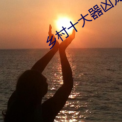 乡村(cūn)十(shí)大器凶龙恨