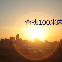 查(查)找100米(米)内附近人