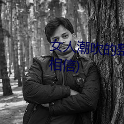 女(女)人潮吹(吹)的(的)整个过(過)程(详细到(到)你不(不)相信)