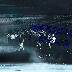 淫荡黄蓉风(fēng)流史1 章节章目录(lù) 第 1 1部分阅读