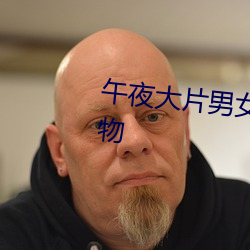 午(wǔ)夜大(dà)片男(nán)女免(miǎn)费观(guān)看(kàn)爽爽(shuǎng)爽尤物