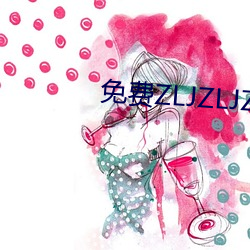 免费ZLJZLJZLJZLJ在线