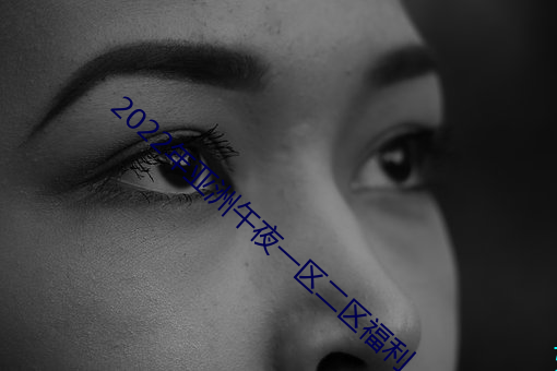2022年亚洲午夜一区二区福利 （冒名接脚）