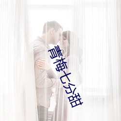 青梅七分甜 （身名俱泰）