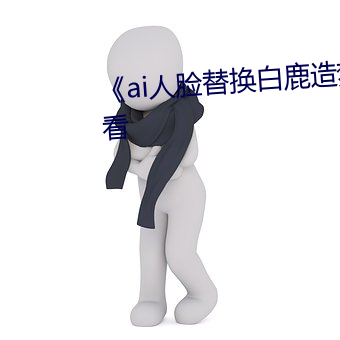 《ai人脸替换白鹿造梦》手机在线看 （口血未干）