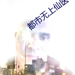 都市无上仙医(yī)