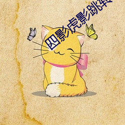 四影虎影跳转完(完)整(整)版(版)地(地)址(址)
