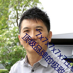“7x7x7x7x7任意槽2023進口官網”:暢享全球頂級品牌的極致