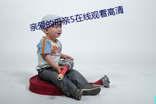 亲爱的母亲5在线观看高清